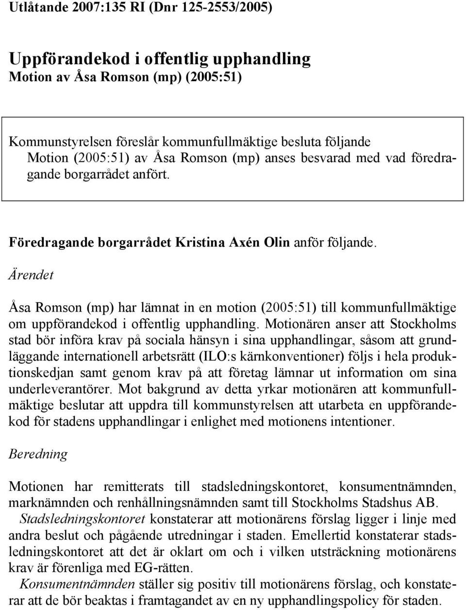 Ärendet Åsa Romson (mp) har lämnat in en motion (2005:51) till kommunfullmäktige om uppförandekod i offentlig upphandling.