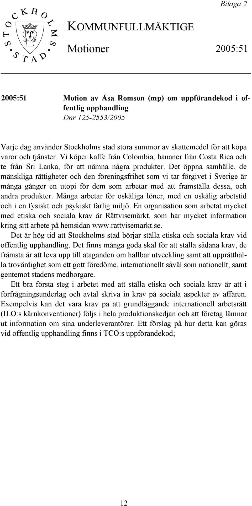 Det öppna samhälle, de mänskliga rättigheter och den föreningsfrihet som vi tar förgivet i Sverige är många gånger en utopi för dem som arbetar med att framställa dessa, och andra produkter.