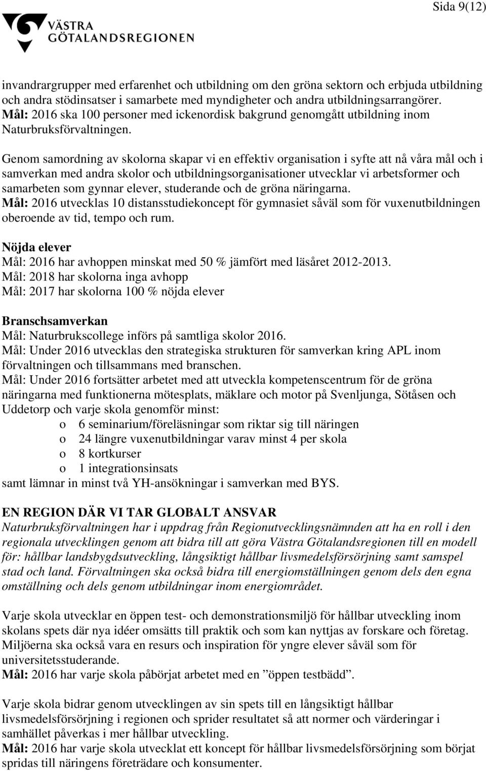 Genom samordning av skolorna skapar vi en effektiv organisation i syfte att nå våra mål och i samverkan med andra skolor och utbildningsorganisationer utvecklar vi arbetsformer och samarbeten som