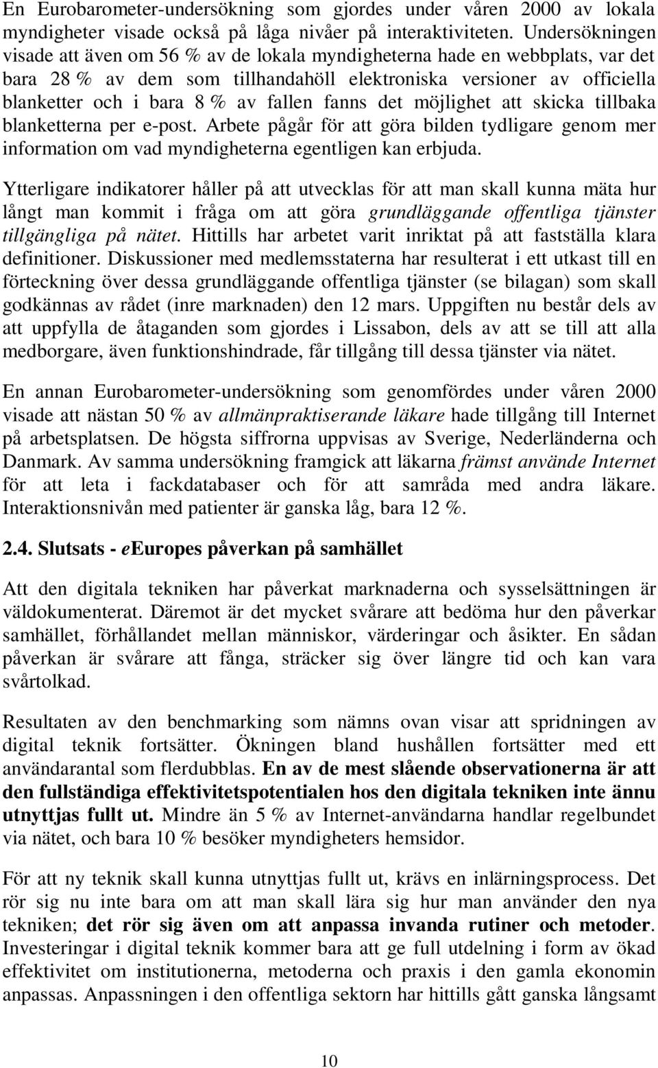 fallen fanns det möjlighet att skicka tillbaka blanketterna per e-post. Arbete pågår för att göra bilden tydligare genom mer information om vad myndigheterna egentligen kan erbjuda.