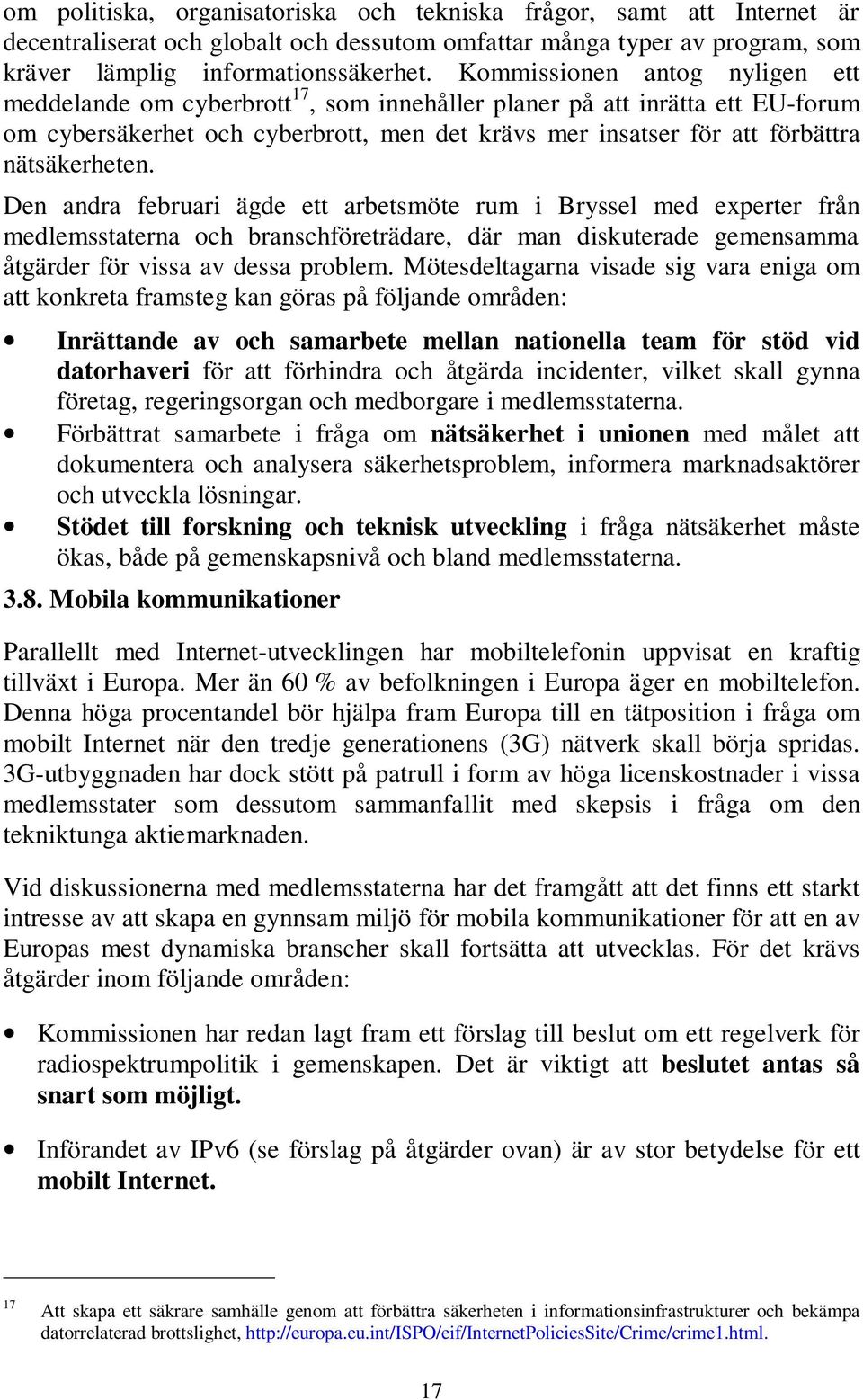 nätsäkerheten. Den andra februari ägde ett arbetsmöte rum i Bryssel med experter från medlemsstaterna och branschföreträdare, där man diskuterade gemensamma åtgärder för vissa av dessa problem.