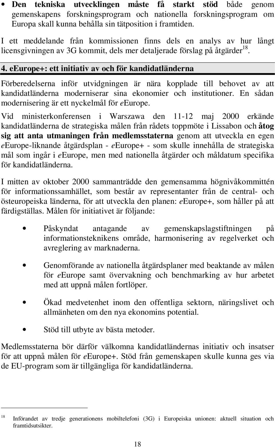 eeurope+: ett initiativ av och för kandidatländerna Förberedelserna inför utvidgningen är nära kopplade till behovet av att kandidatländerna moderniserar sina ekonomier och institutioner.