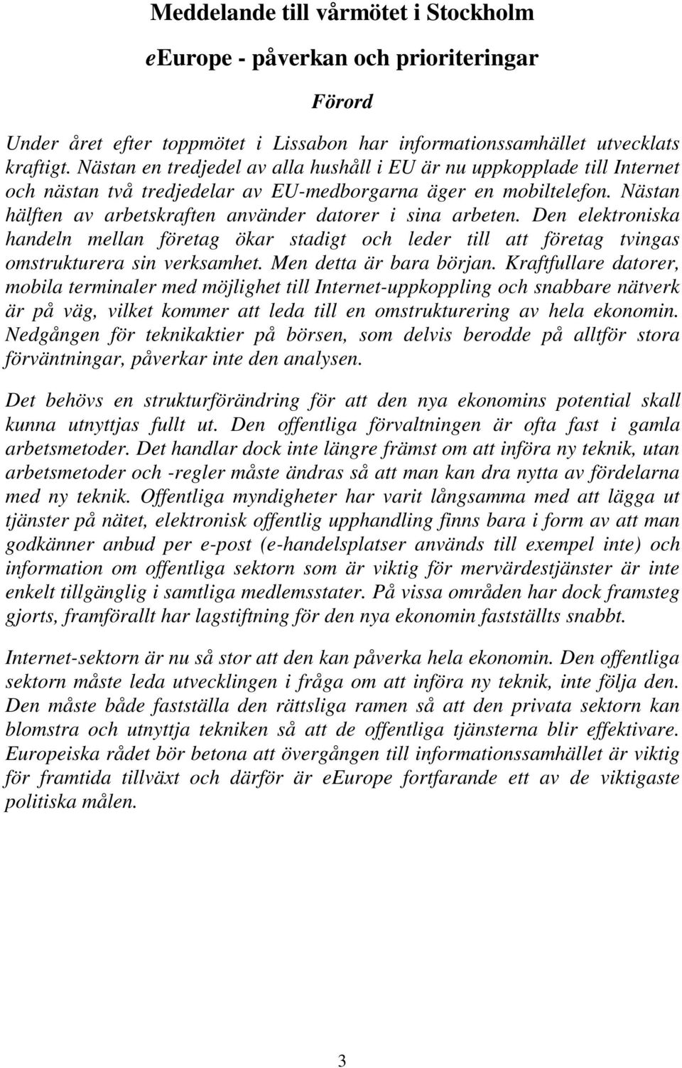 Nästan hälften av arbetskraften använder datorer i sina arbeten. Den elektroniska handeln mellan företag ökar stadigt och leder till att företag tvingas omstrukturera sin verksamhet.