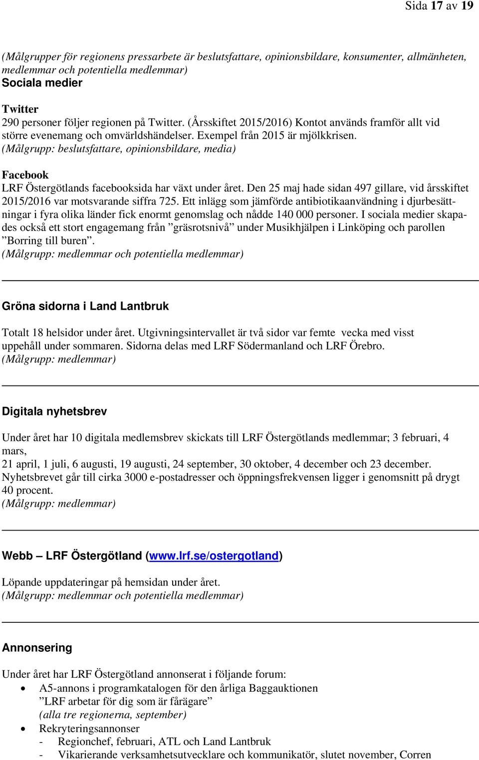 (Målgrupp: beslutsfattare, opinionsbildare, media) Facebook LRF Östergötlands facebooksida har växt under året. Den 25 maj hade sidan 497 gillare, vid årsskiftet 2015/2016 var motsvarande siffra 725.