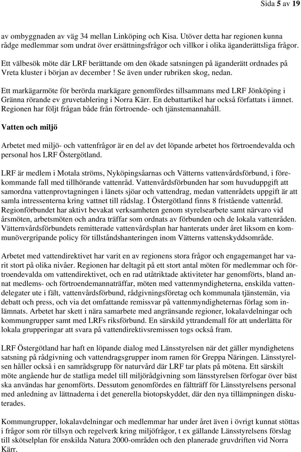 Ett markägarmöte för berörda markägare genomfördes tillsammans med LRF Jönköping i Gränna rörande ev gruvetablering i Norra Kärr. En debattartikel har också författats i ämnet.