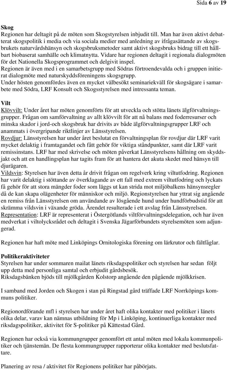 ett hållbart biobaserat samhälle och klimatnytta. Vidare har regionen deltagit i regionala dialogmöten för det Nationella Skogsprogrammet och delgivit inspel.