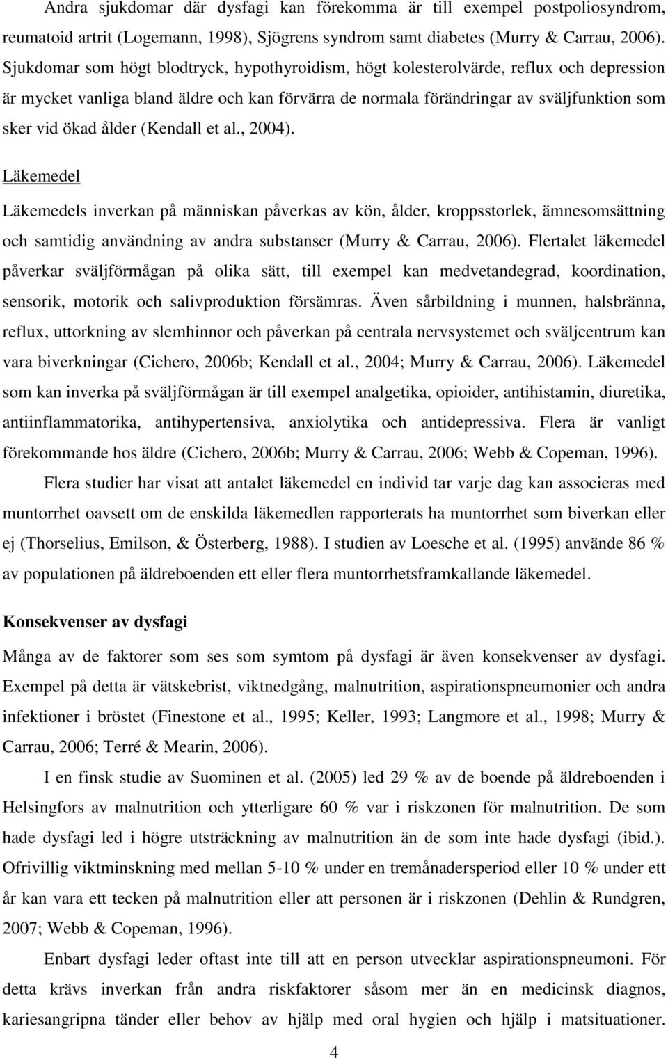 ålder (Kendall et al., 2004). Läkemedel Läkemedels inverkan på människan påverkas av kön, ålder, kroppsstorlek, ämnesomsättning och samtidig användning av andra substanser (Murry & Carrau, 2006).