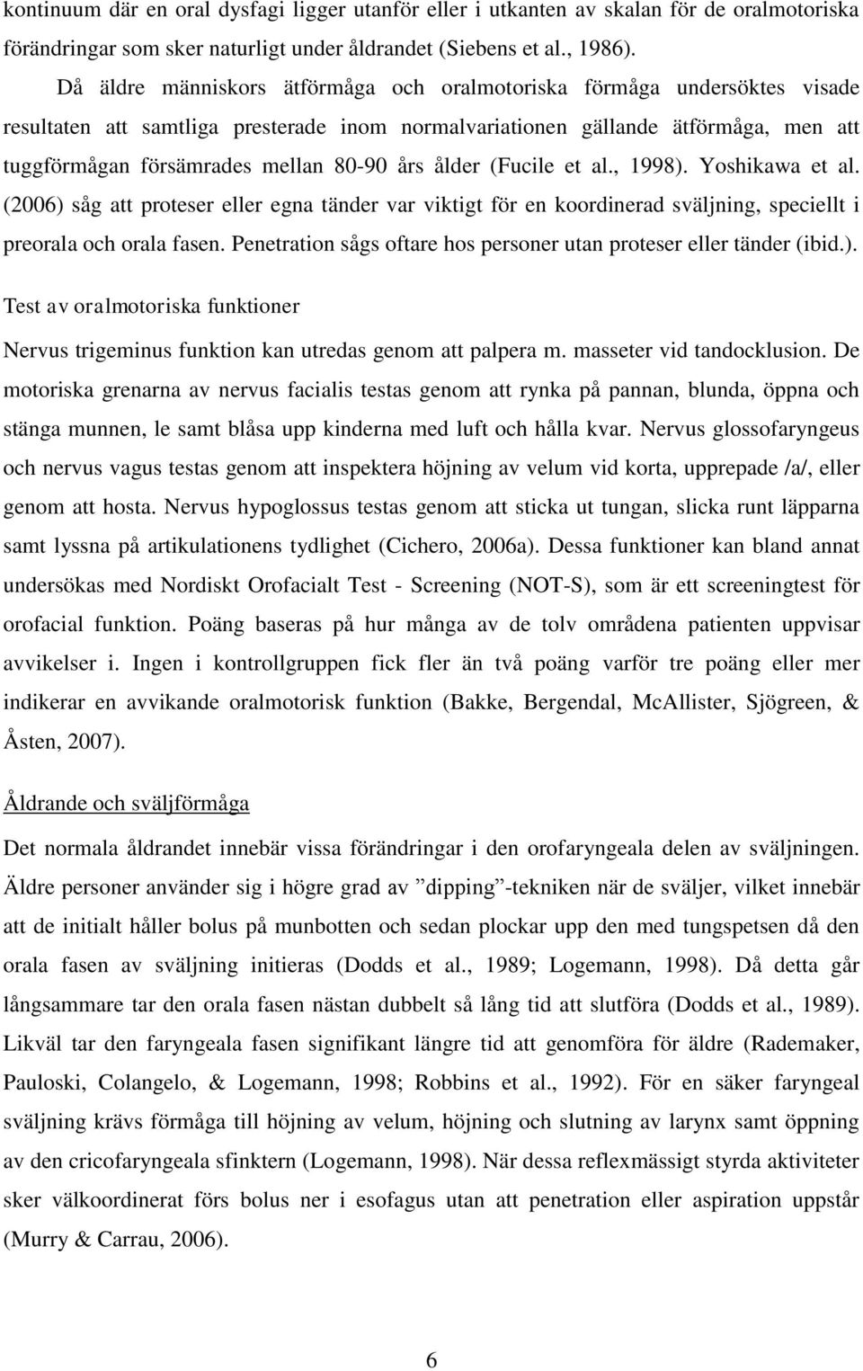 års ålder (Fucile et al., 1998). Yoshikawa et al. (2006) såg att proteser eller egna tänder var viktigt för en koordinerad sväljning, speciellt i preorala och orala fasen.