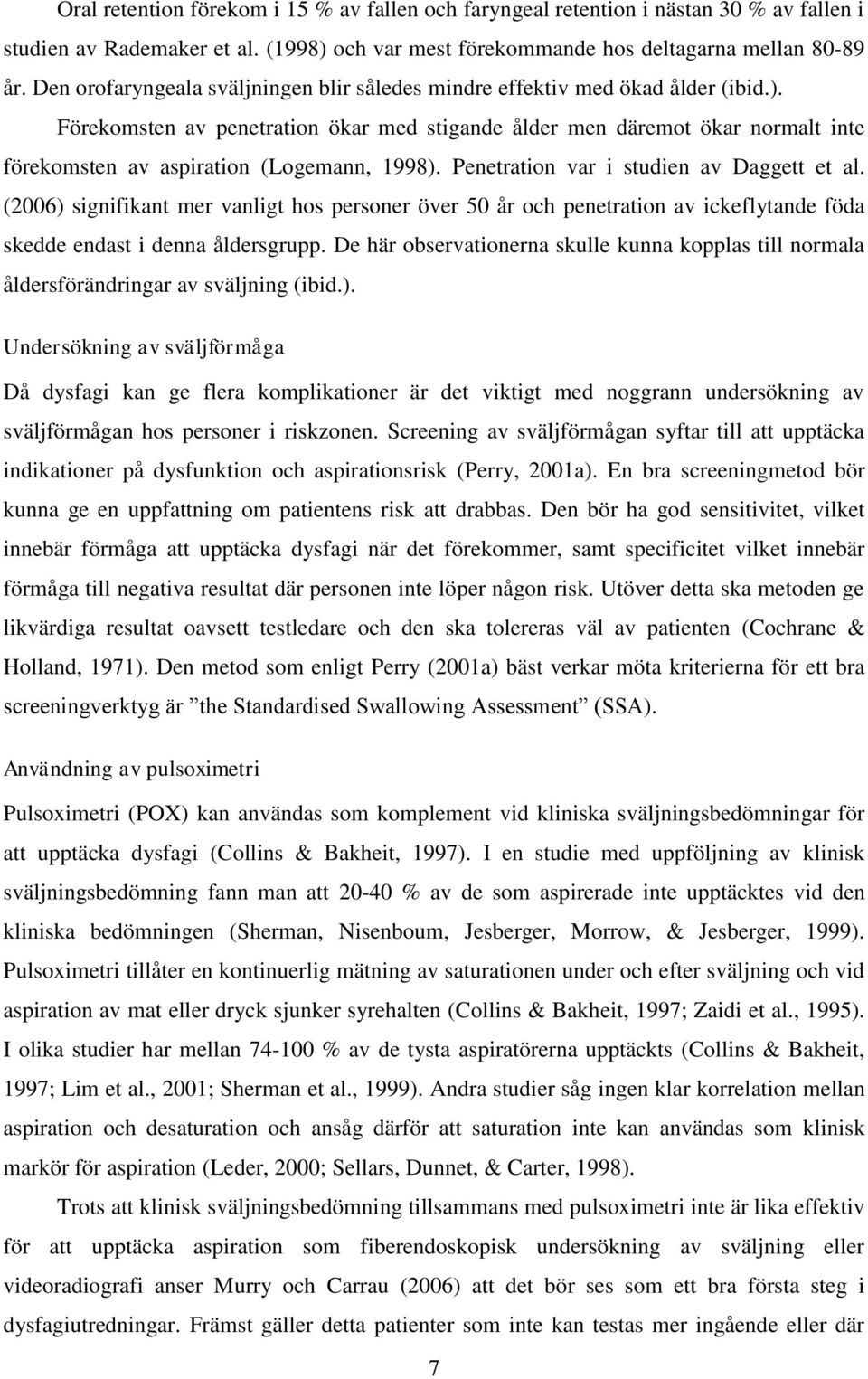 Förekomsten av penetration ökar med stigande ålder men däremot ökar normalt inte förekomsten av aspiration (Logemann, 1998). Penetration var i studien av Daggett et al.