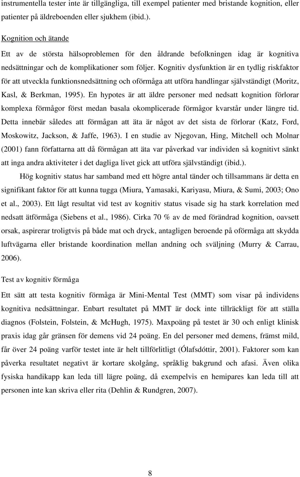 Kognitiv dysfunktion är en tydlig riskfaktor för att utveckla funktionsnedsättning och oförmåga att utföra handlingar självständigt (Moritz, Kasl, & Berkman, 1995).