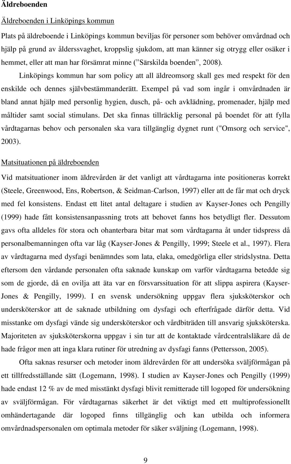 Linköpings kommun har som policy att all äldreomsorg skall ges med respekt för den enskilde och dennes självbestämmanderätt.