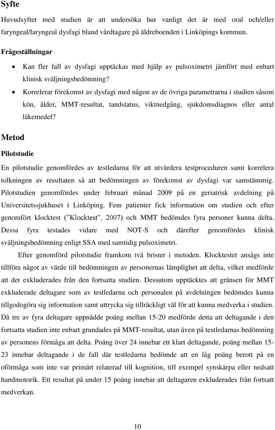 Korrelerar förekomst av dysfagi med någon av de övriga parametrarna i studien såsom kön, ålder, MMT-resultat, tandstatus, viktnedgång, sjukdomsdiagnos eller antal läkemedel?