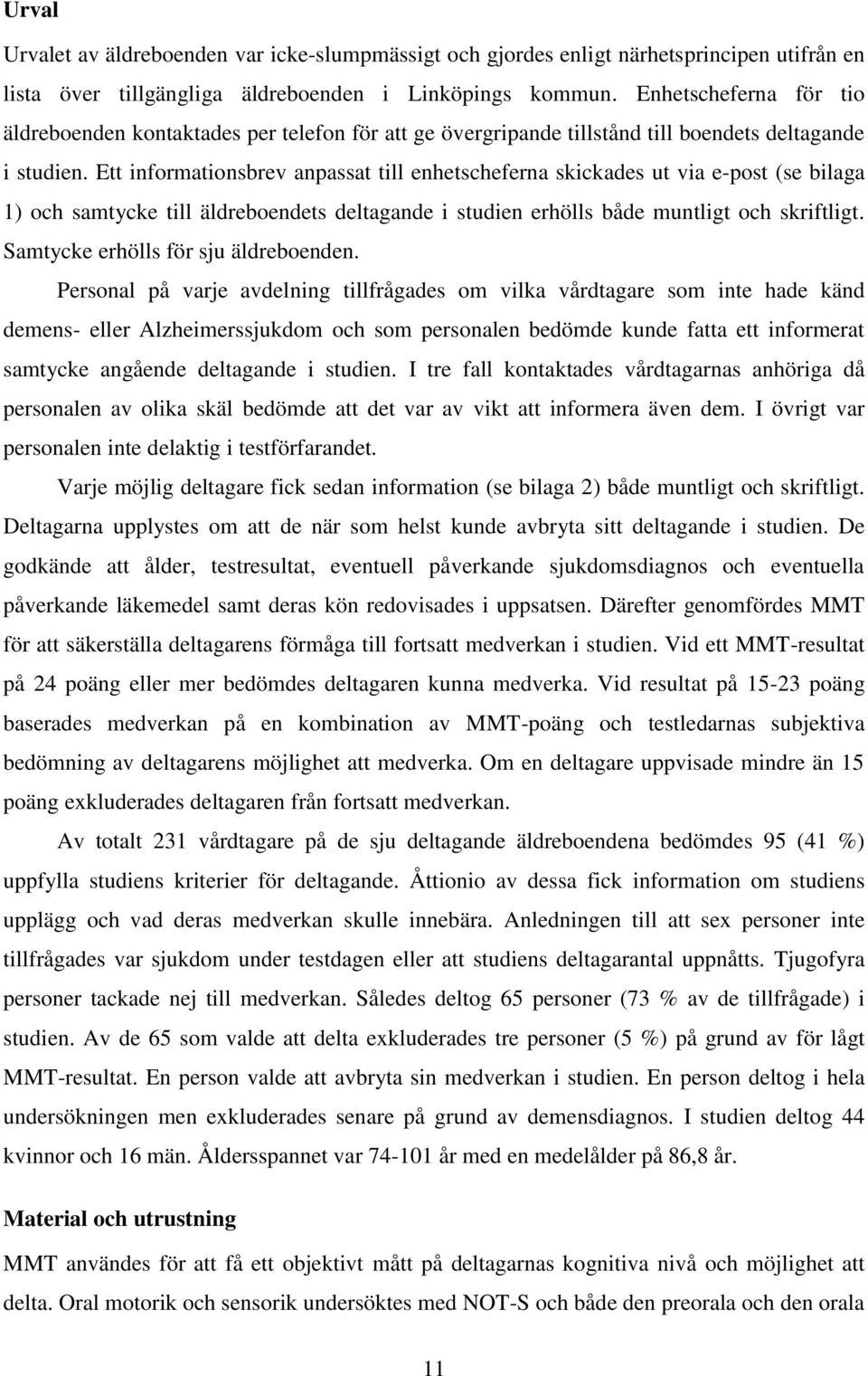 Ett informationsbrev anpassat till enhetscheferna skickades ut via e-post (se bilaga 1) och samtycke till äldreboendets deltagande i studien erhölls både muntligt och skriftligt.