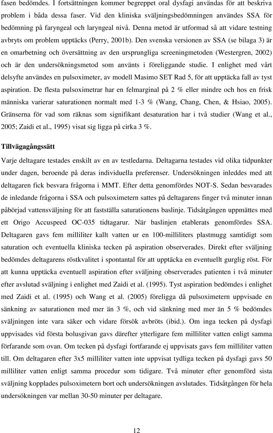 Den svenska versionen av SSA (se bilaga 3) är en omarbetning och översättning av den ursprungliga screeningmetoden (Westergren, 2002) och är den undersökningsmetod som använts i föreliggande studie.