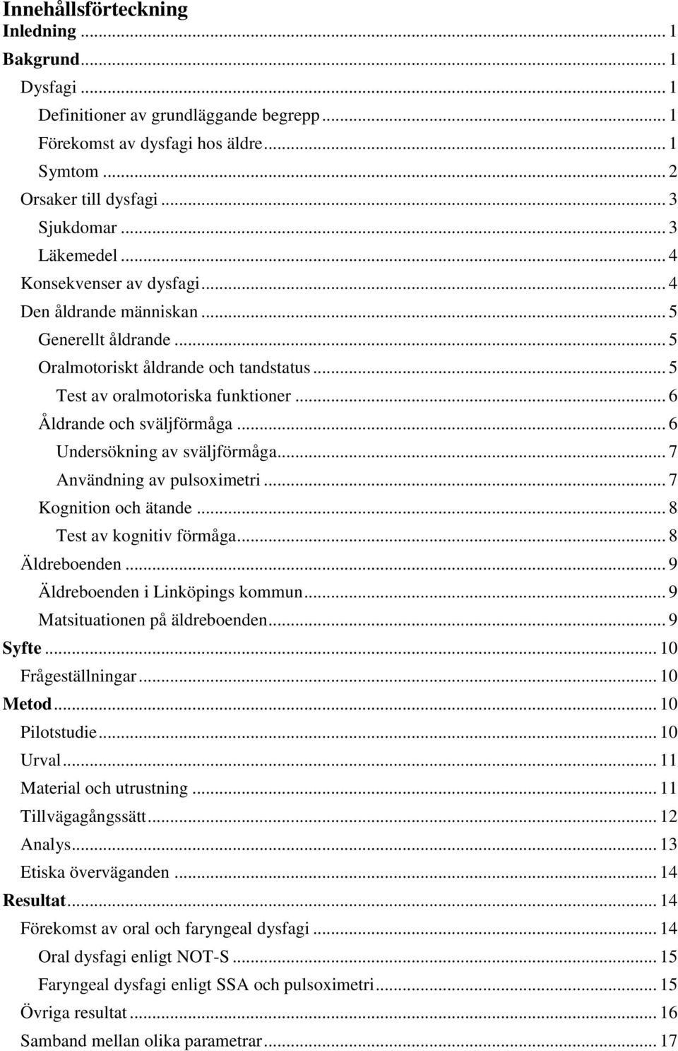 .. 6 Åldrande och sväljförmåga... 6 Undersökning av sväljförmåga... 7 Användning av pulsoximetri... 7 Kognition och ätande... 8 Test av kognitiv förmåga... 8 Äldreboenden.