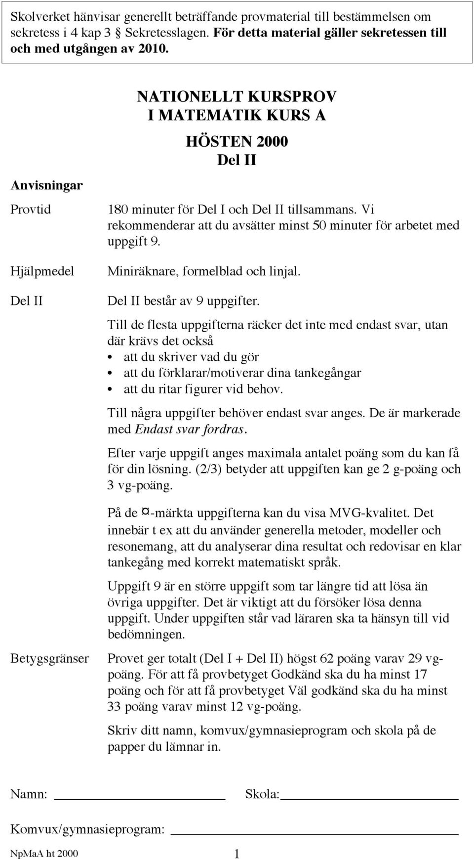 Vi rekommenderar att du avsätter minst 50 minuter för arbetet med uppgift 9. Miniräknare, formelblad och linjal. Del II består av 9 uppgifter.