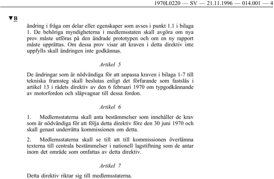 Om dessa prov visar att kraven i detta direktiv inte uppfylls skall ändringen inte godkännas.