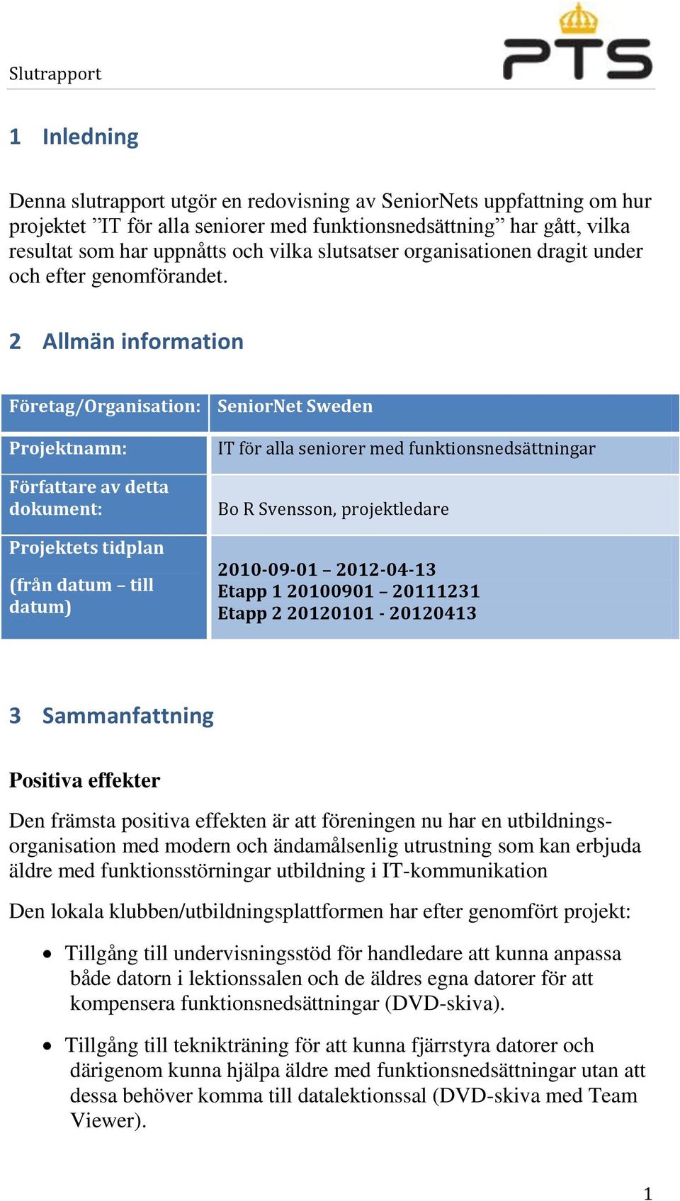 2 Allmän information Företag/Organisation: Projektnamn: Författare av detta dokument: Projektets tidplan (från datum till datum) SeniorNet Sweden IT för alla seniorer med funktionsnedsättningar Bo R