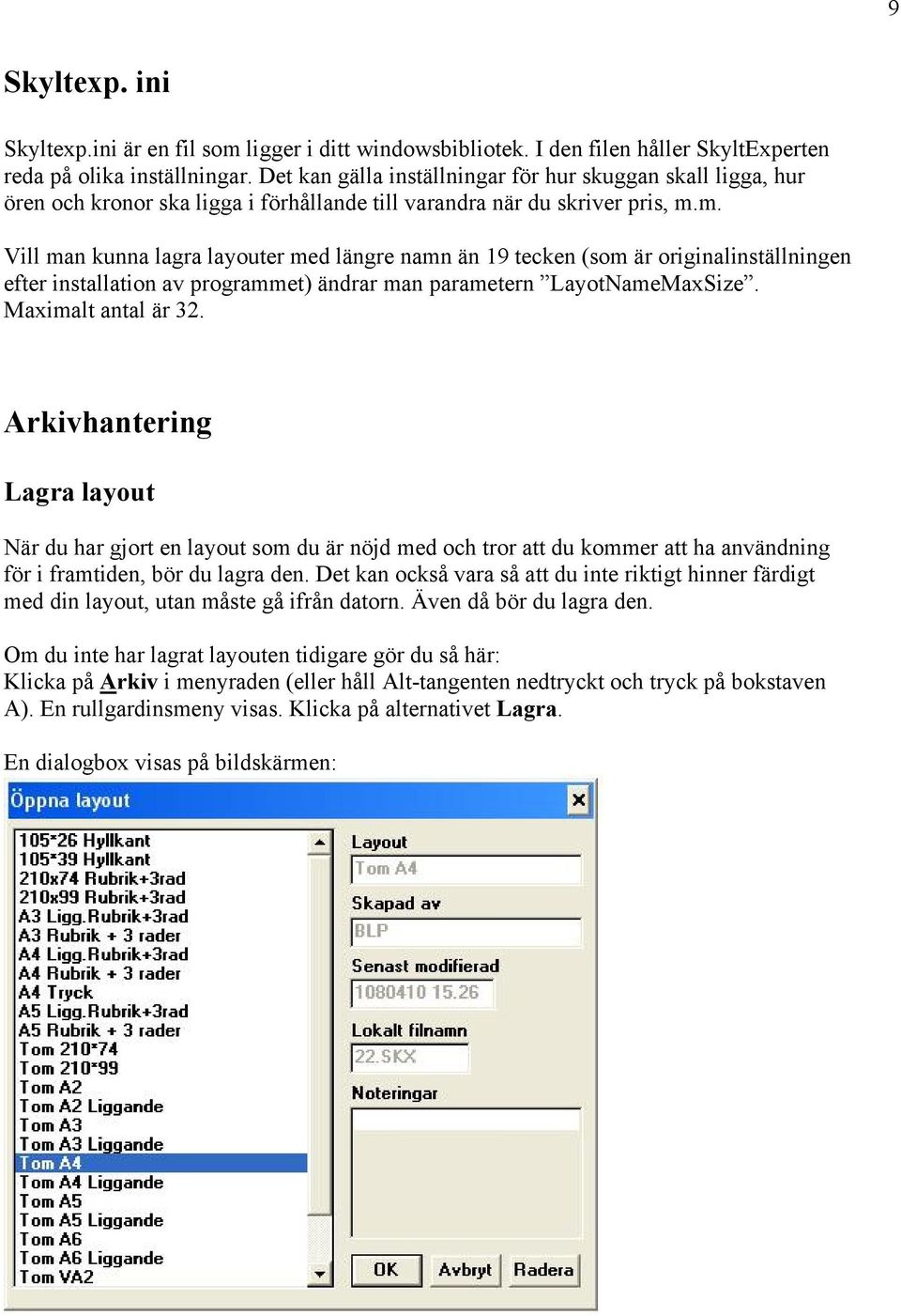 m. Vill man kunna lagra layouter med längre namn än 19 tecken (som är originalinställningen efter installation av programmet) ändrar man parametern LayotNameMaxSize. Maximalt antal är 32.