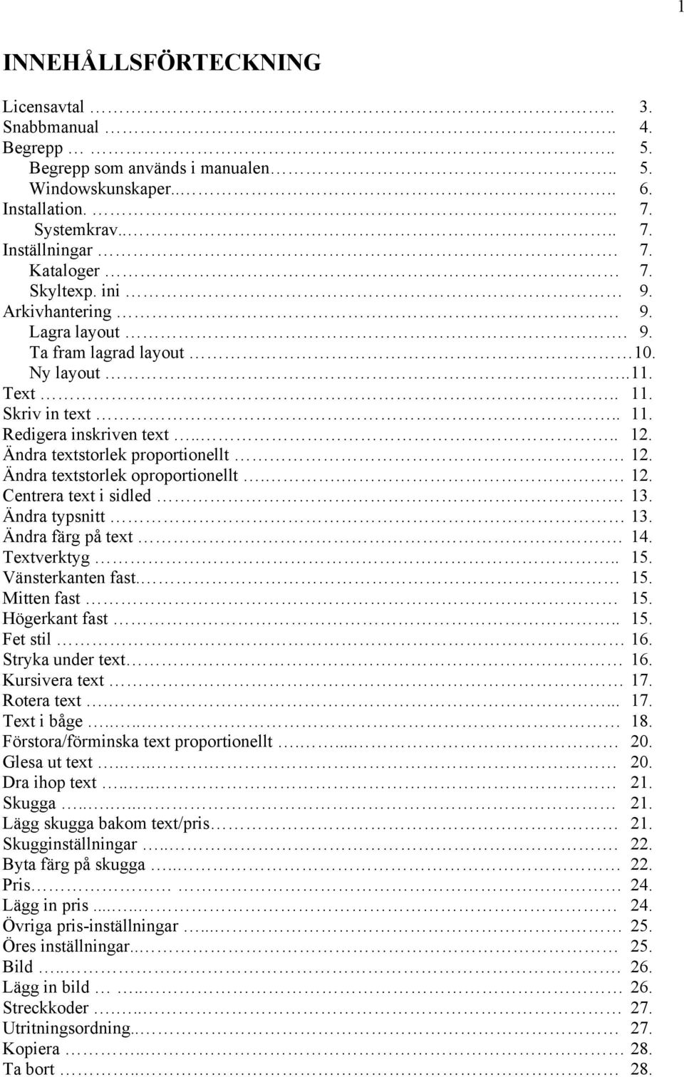 Ändra textstorlek oproportionellt.. 12. Centrera text i sidled. 13. Ändra typsnitt 13. Ändra färg på text. 14. Textverktyg.. 15. Vänsterkanten fast. 15. Mitten fast 15. Högerkant fast.. 15. Fet stil 16.