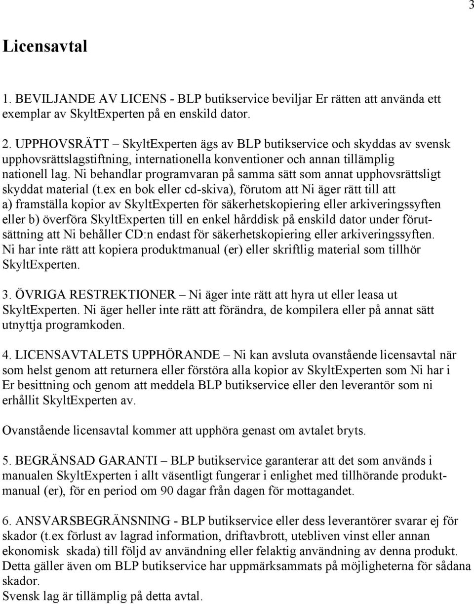 Ni behandlar programvaran på samma sätt som annat upphovsrättsligt skyddat material (t.