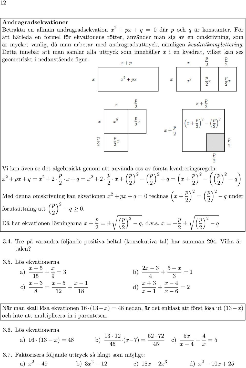 Detta innebär att man samlar alla uttryck som innehåller x i en kvadrat, vilket kan ses geometriskt i nedanstående figur.