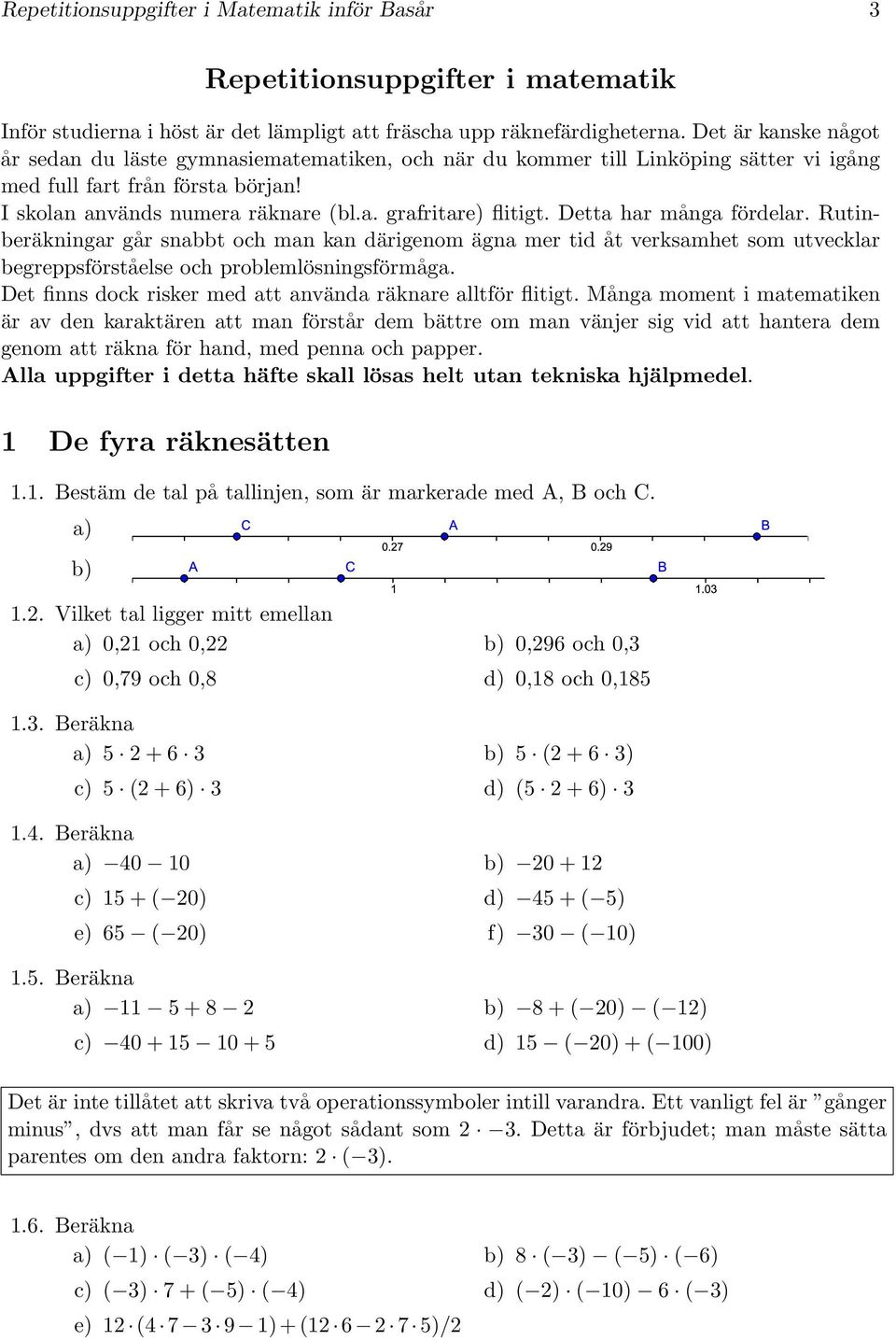 Detta har många fördelar. Rutinberäkningar går snabbt och man kan därigenom ägna mer tid åt verksamhet som utvecklar begreppsförståelse och problemlösningsförmåga.