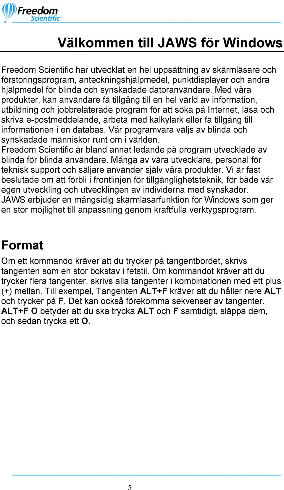 Med våra produkter, kan användare få tillgång till en hel värld av information, utbildning och jobbrelaterade program för att söka på Internet, läsa och skriva e-postmeddelande, arbeta med kalkylark