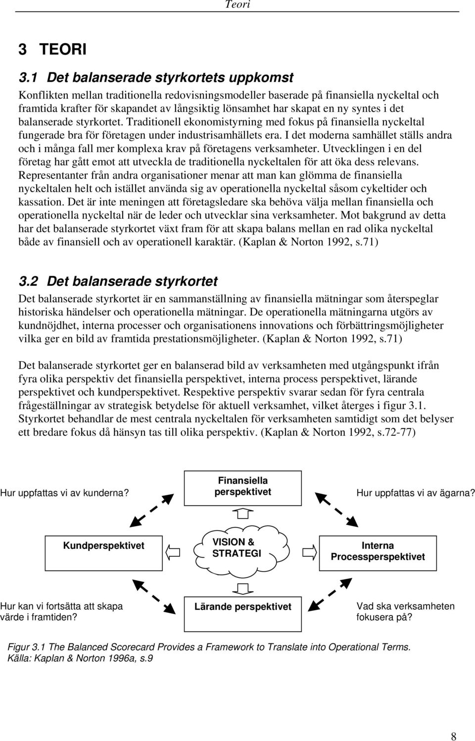 ny syntes i det balanserade styrkortet. Traditionell ekonomistyrning med fokus på finansiella nyckeltal fungerade bra för företagen under industrisamhällets era.