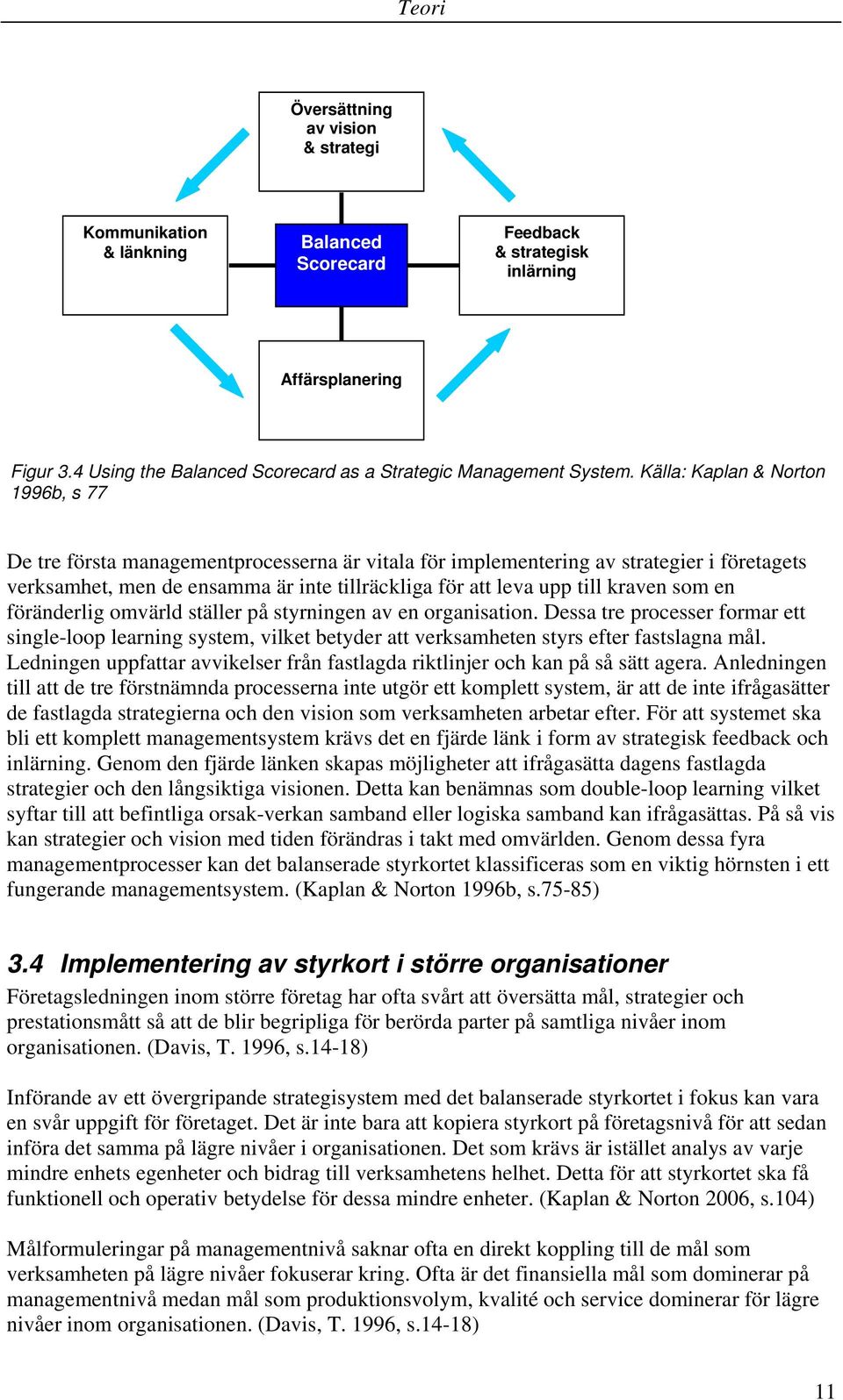 Källa: Kaplan & Norton 1996b, s 77 De tre första managementprocesserna är vitala för implementering av strategier i företagets verksamhet, men de ensamma är inte tillräckliga för att leva upp till