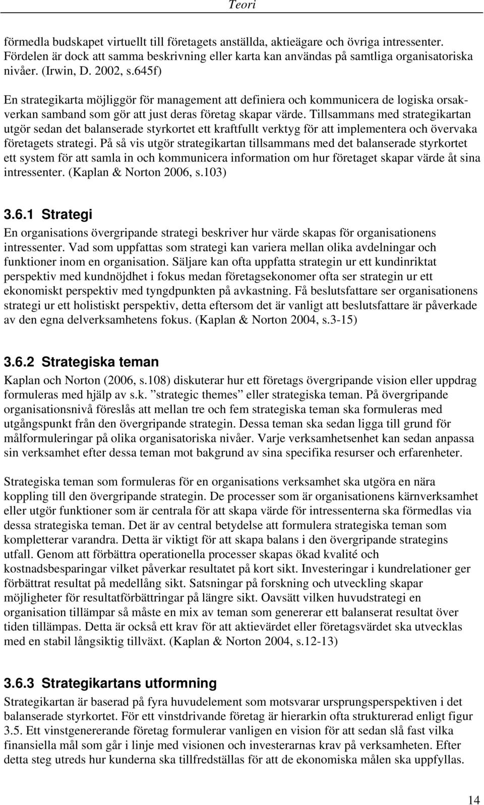 Tillsammans med strategikartan utgör sedan det balanserade styrkortet ett kraftfullt verktyg för att implementera och övervaka företagets strategi.