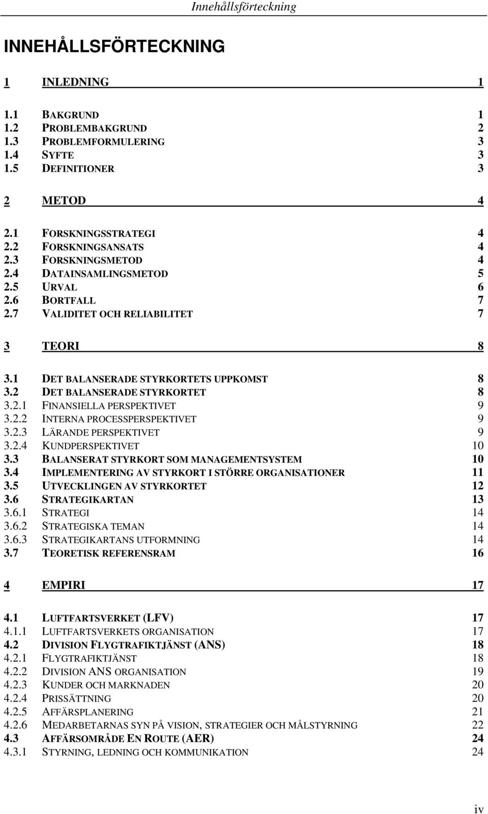 2 DET BALANSERADE STYRKORTET 8 3.2.1 FINANSIELLA PERSPEKTIVET 9 3.2.2 INTERNA PROCESSPERSPEKTIVET 9 3.2.3 LÄRANDE PERSPEKTIVET 9 3.2.4 KUNDPERSPEKTIVET 10 3.