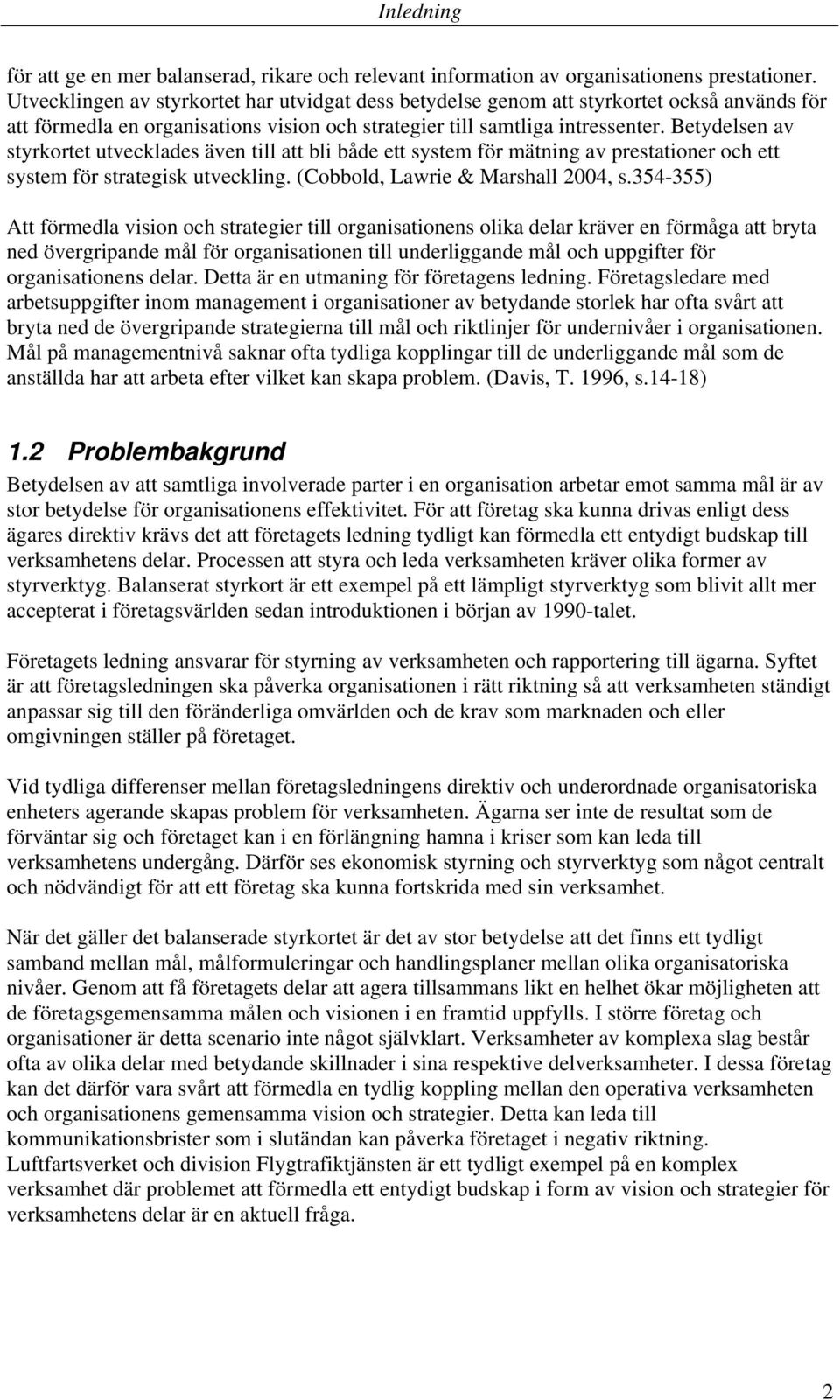 Betydelsen av styrkortet utvecklades även till att bli både ett system för mätning av prestationer och ett system för strategisk utveckling. (Cobbold, Lawrie & Marshall 2004, s.