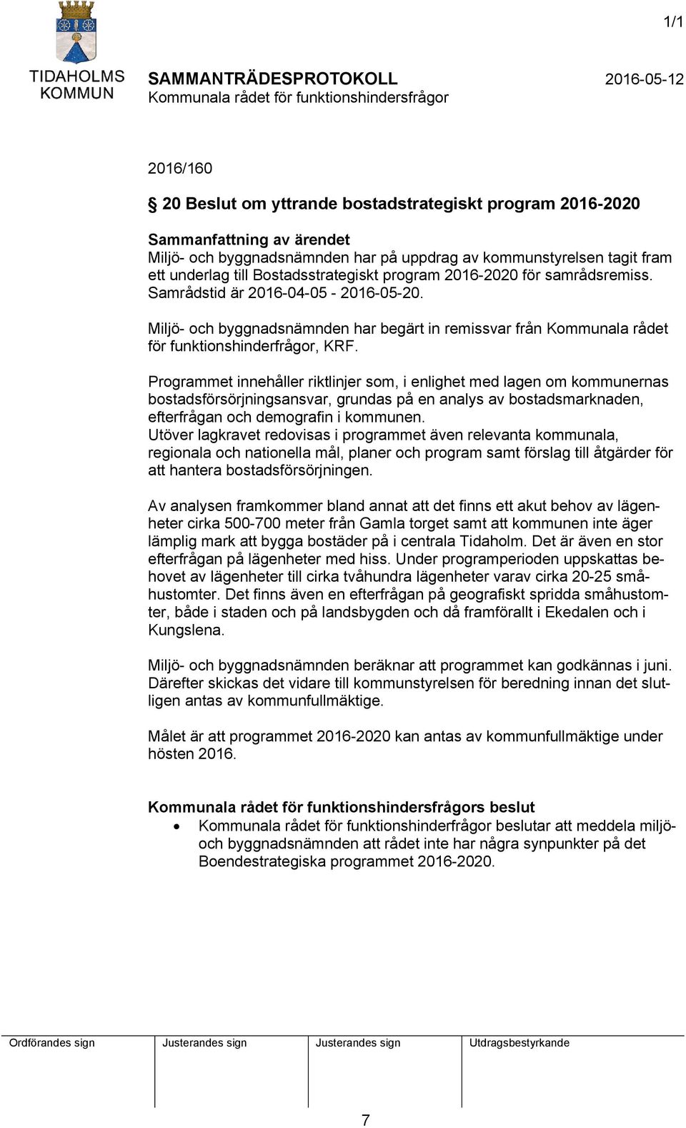 Programmet innehåller riktlinjer som, i enlighet med lagen om kommunernas bostadsförsörjningsansvar, grundas på en analys av bostadsmarknaden, efterfrågan och demografin i kommunen.