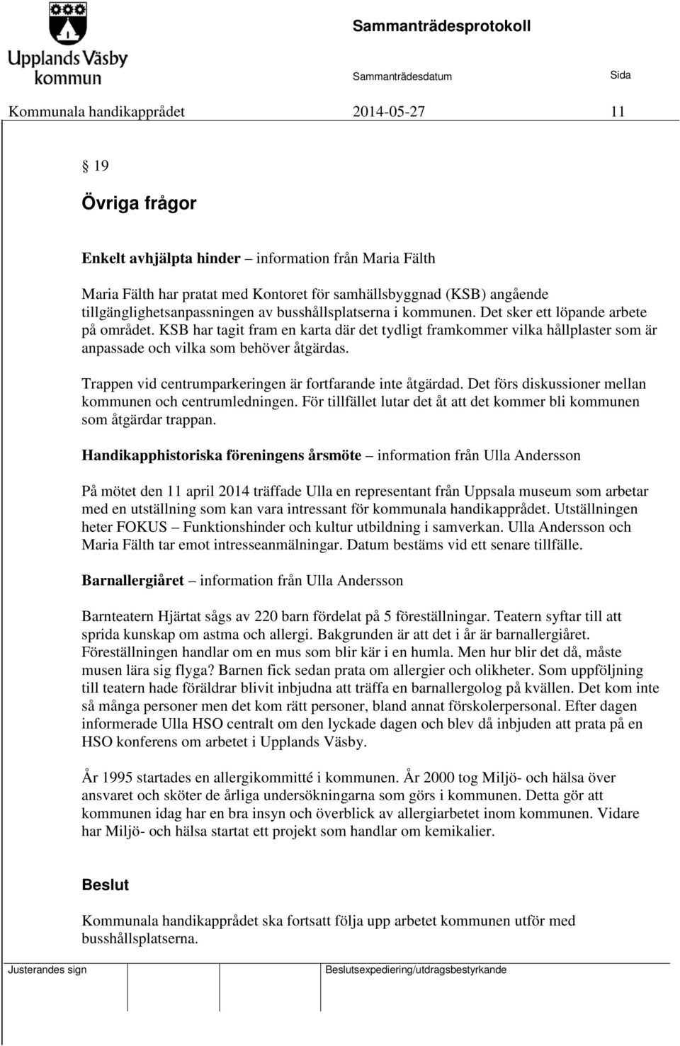 KSB har tagit fram en karta där det tydligt framkommer vilka hållplaster som är anpassade och vilka som behöver åtgärdas. Trappen vid centrumparkeringen är fortfarande inte åtgärdad.