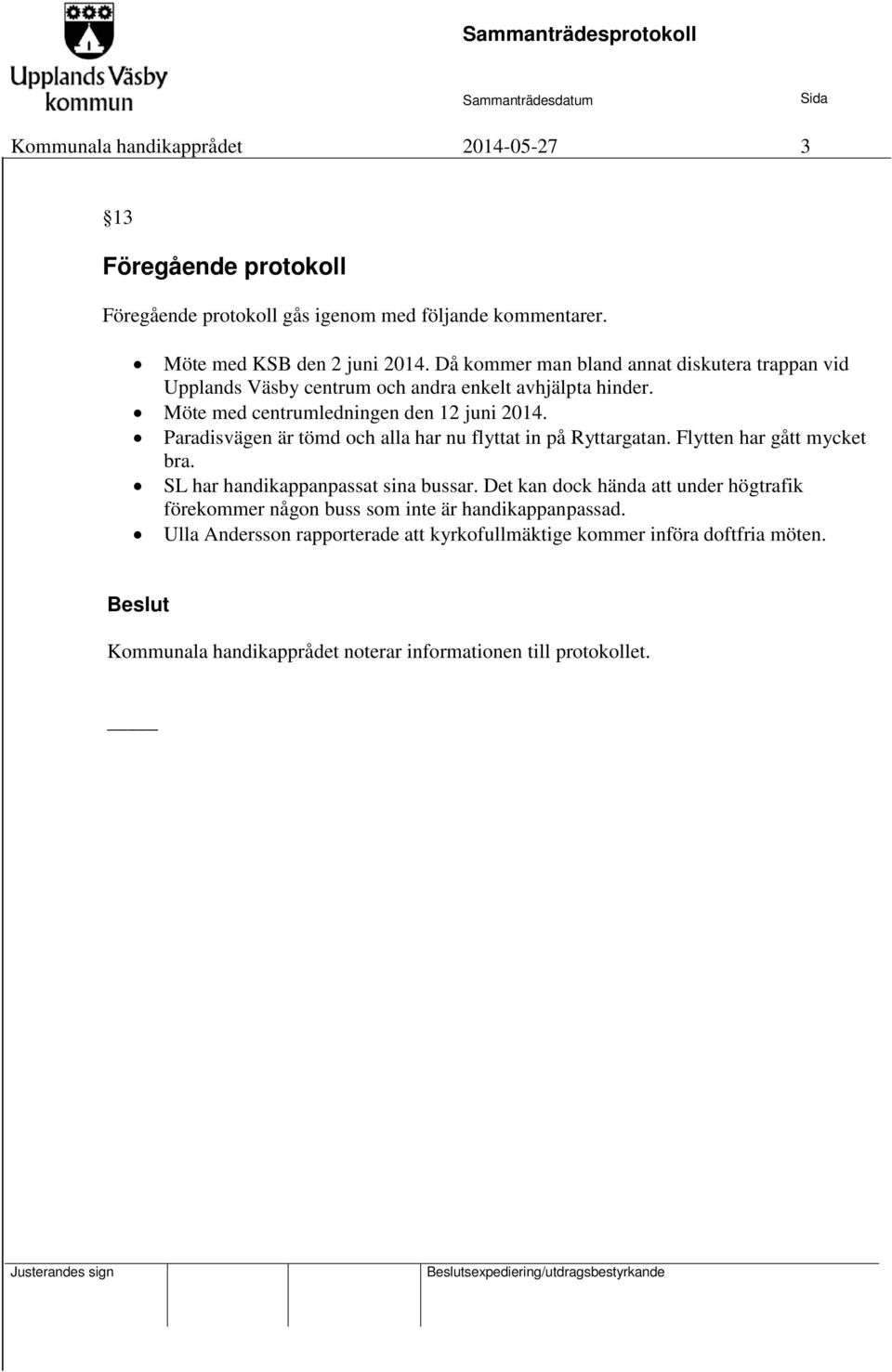 Paradisvägen är tömd och alla har nu flyttat in på Ryttargatan. Flytten har gått mycket bra. SL har handikappanpassat sina bussar.