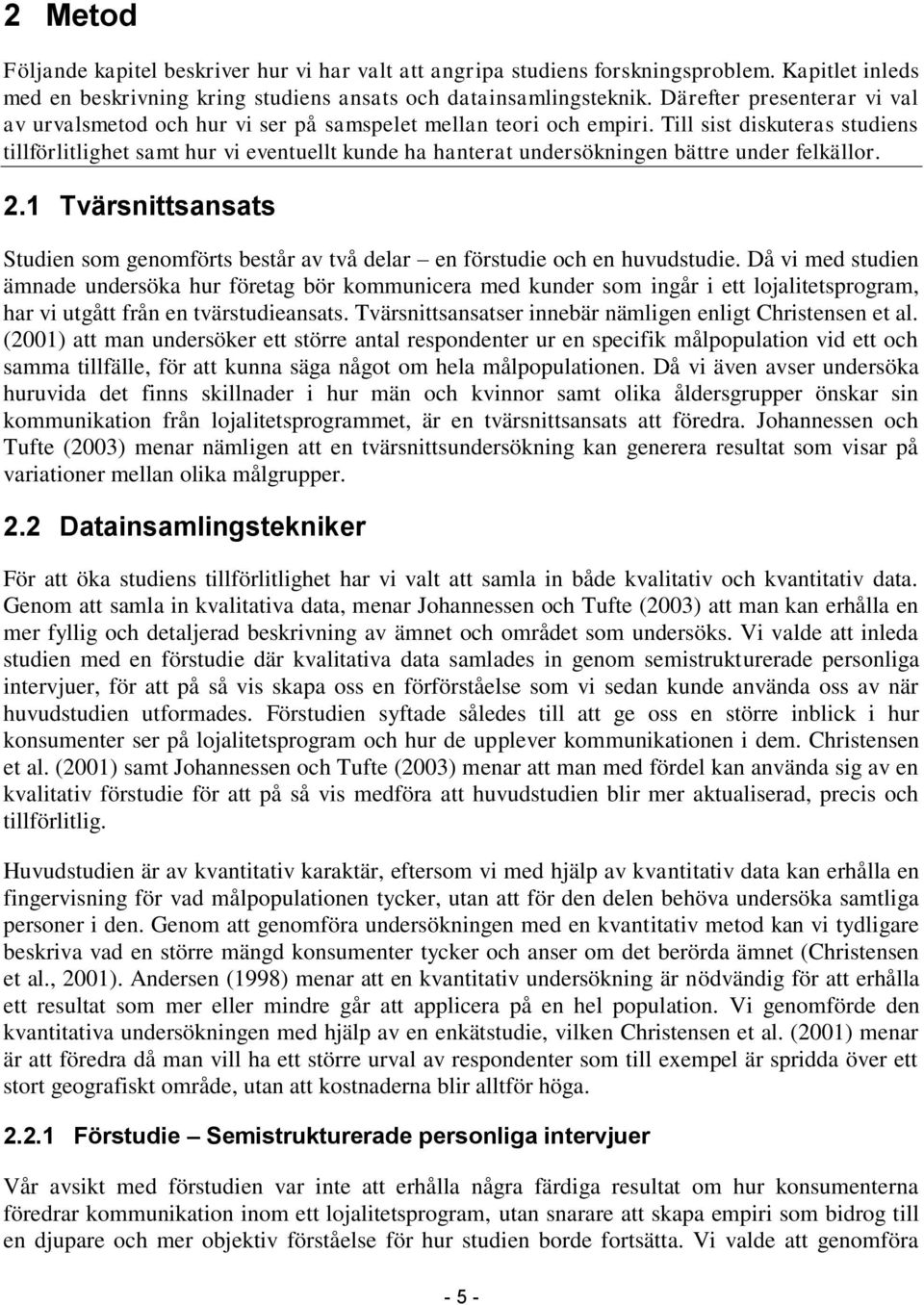 Till sist diskuteras studiens tillförlitlighet samt hur vi eventuellt kunde ha hanterat undersökningen bättre under felkällor. 2.