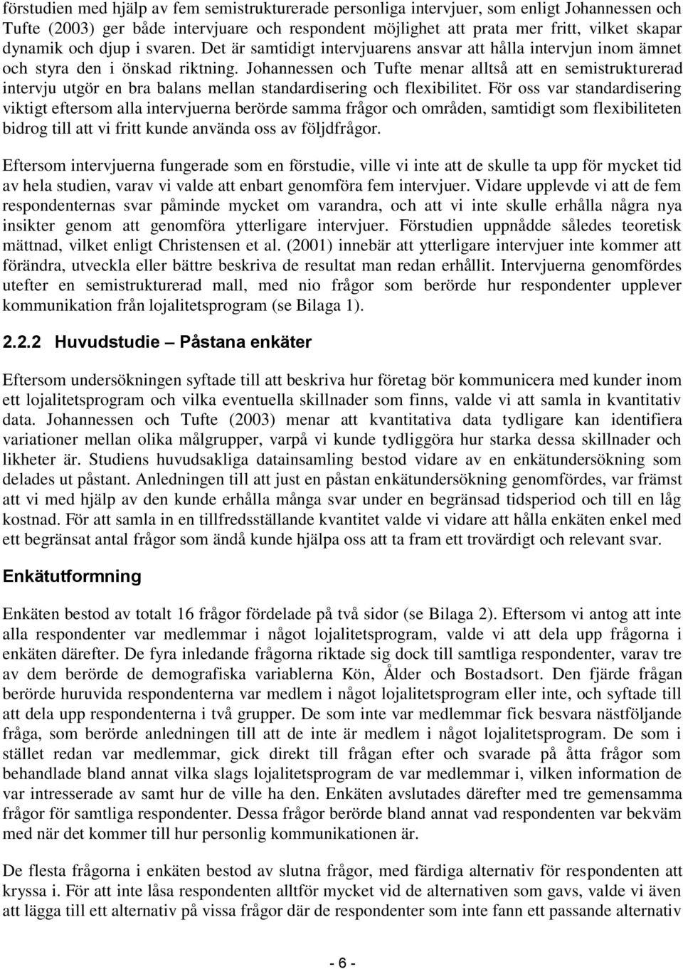 Johannessen och Tufte menar alltså att en semistrukturerad intervju utgör en bra balans mellan standardisering och flexibilitet.