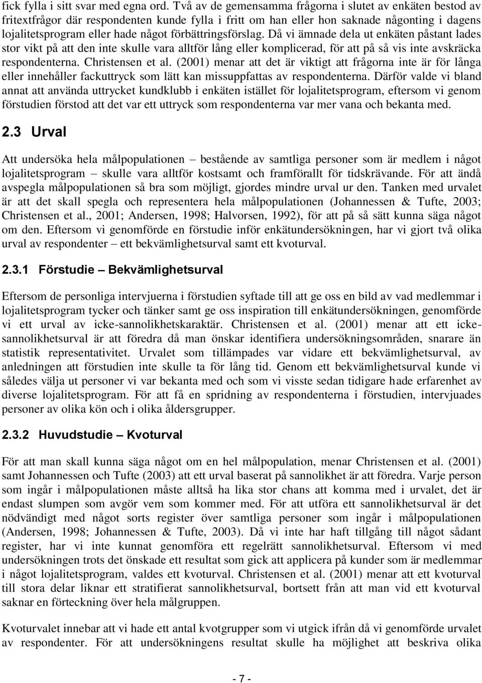 förbättringsförslag. Då vi ämnade dela ut enkäten påstant lades stor vikt på att den inte skulle vara alltför lång eller komplicerad, för att på så vis inte avskräcka respondenterna.