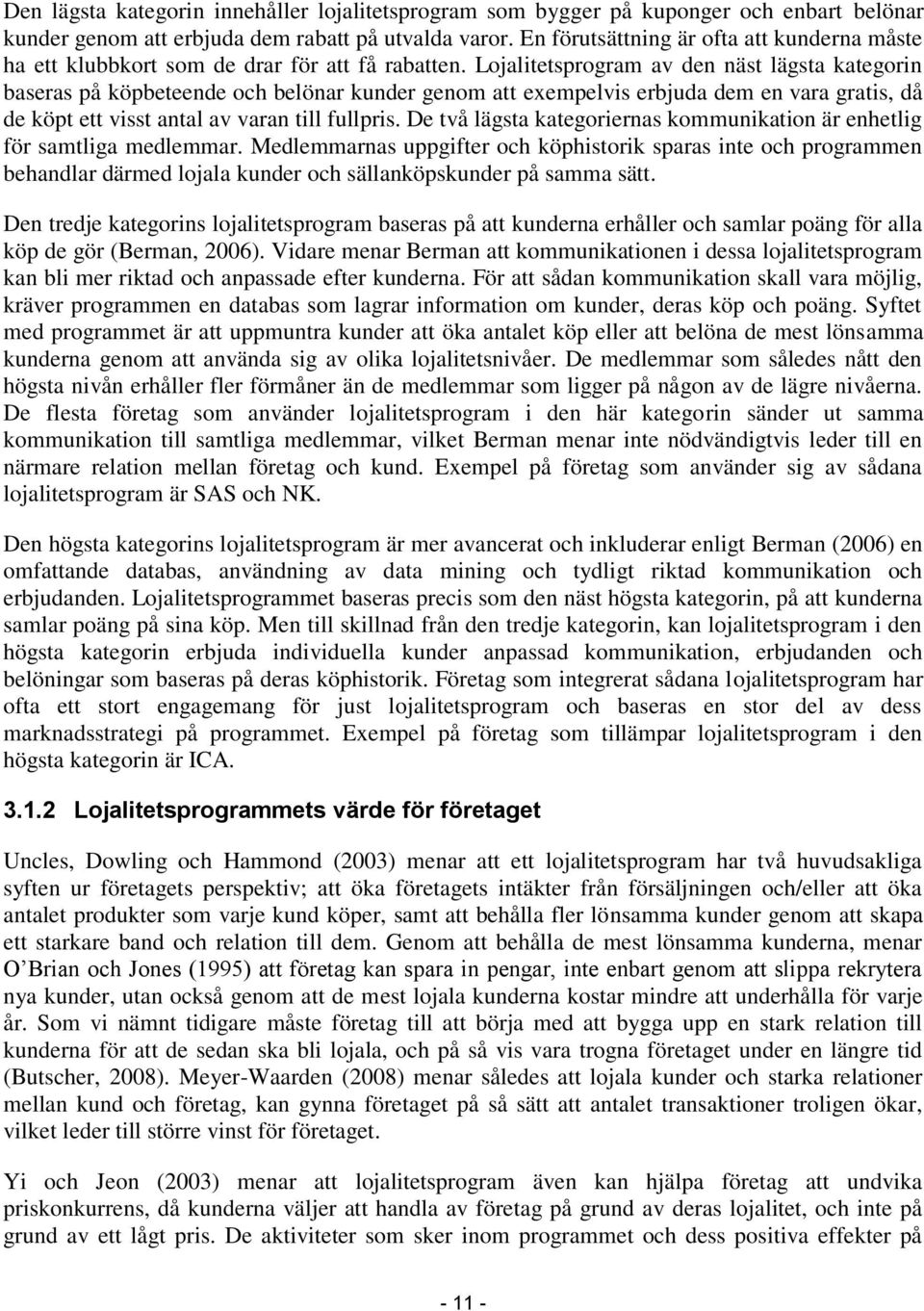 Lojalitetsprogram av den näst lägsta kategorin baseras på köpbeteende och belönar kunder genom att exempelvis erbjuda dem en vara gratis, då de köpt ett visst antal av varan till fullpris.