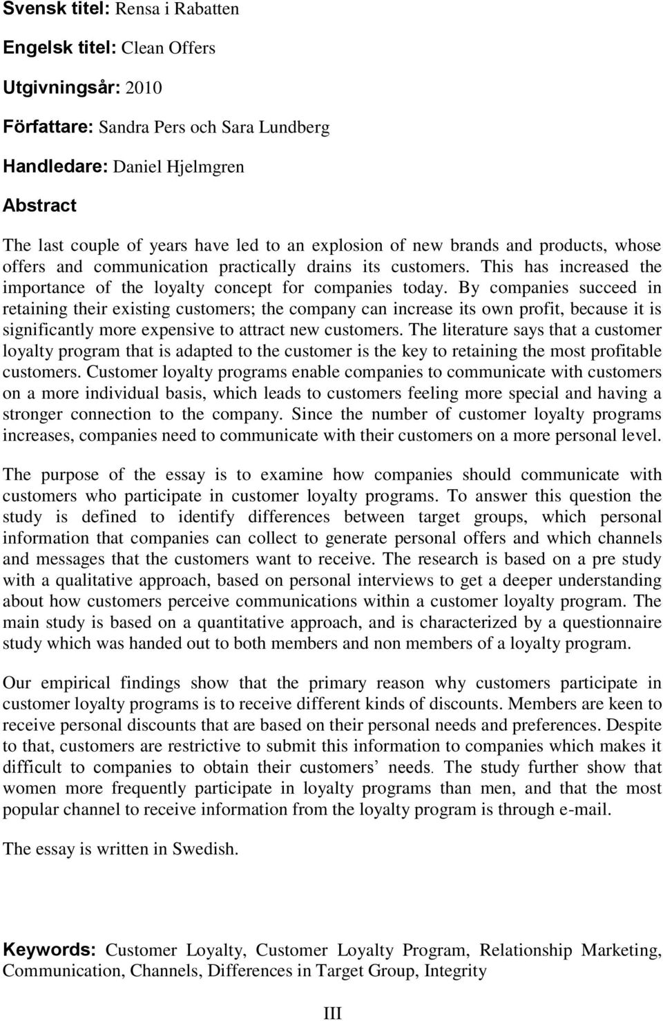 By companies succeed in retaining their existing customers; the company can increase its own profit, because it is significantly more expensive to attract new customers.