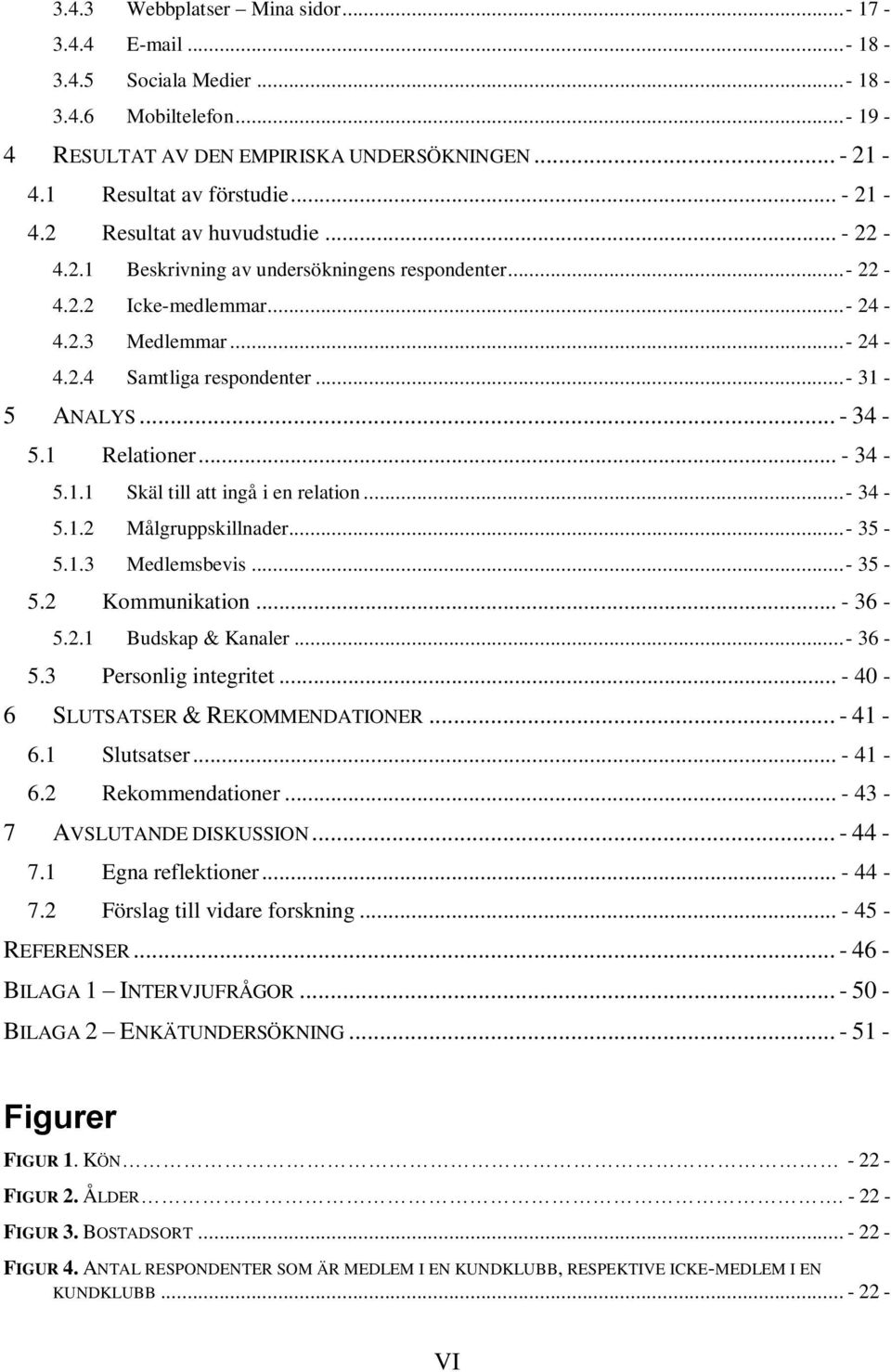 ..- 34-5.1.2 Målgruppskillnader... - 35-5.1.3 Medlemsbevis...- 35-5.2 Kommunikation... - 36-5.2.1 Budskap & Kanaler...- 36-5.3 Personlig integritet... - 40-6 SLUTSATSER & REKOMMENDATIONER... - 41-6.