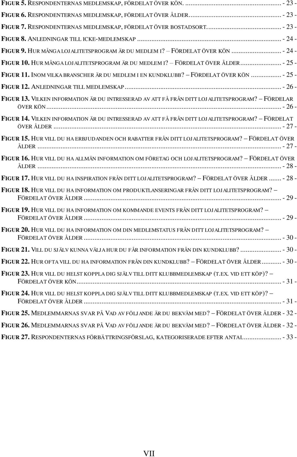 .. - 25 - FIGUR 11. INOM VILKA BRANSCHER ÄR DU MEDLEM I EN KUNDKLUBB? FÖRDELAT ÖVER KÖN... - 25 - FIGUR 12. ANLEDNINGAR TILL MEDLEMSKAP... - 26 - FIGUR 13.