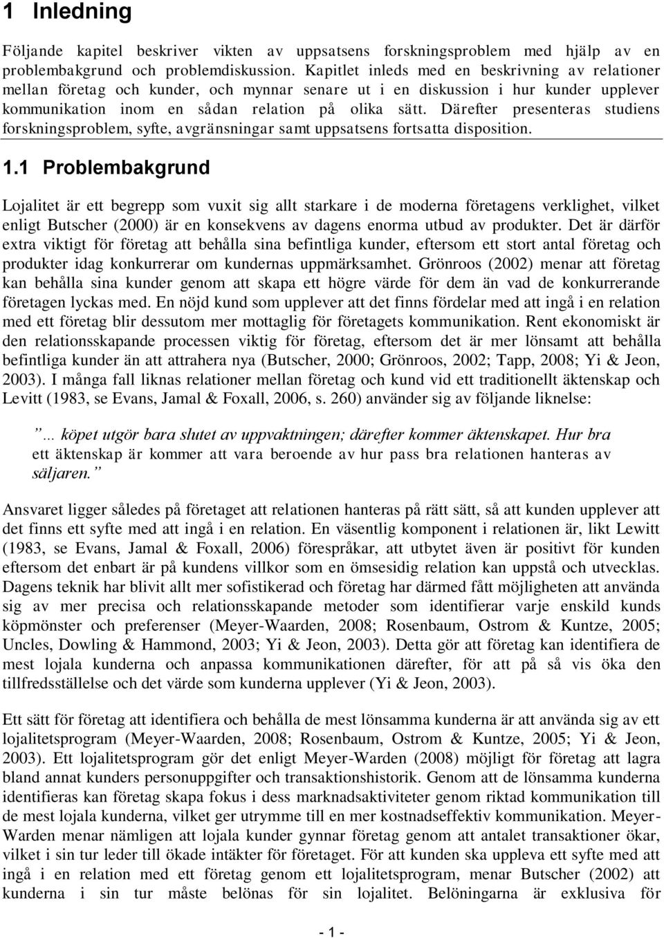 Därefter presenteras studiens forskningsproblem, syfte, avgränsningar samt uppsatsens fortsatta disposition. 1.