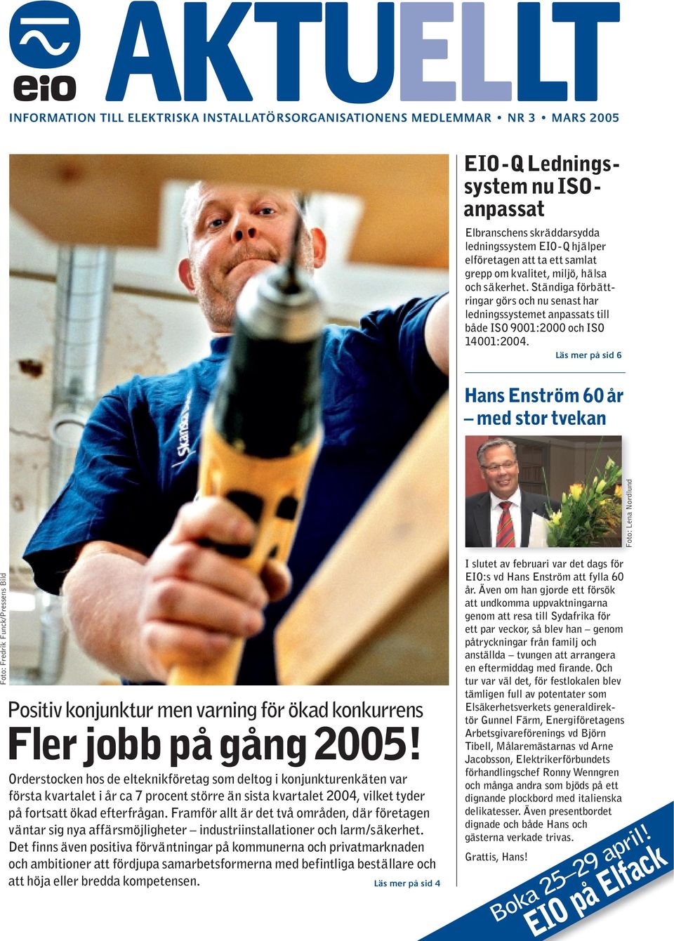 Läs mer på sid 6 Hans Enström 60 år med stor tvekan Foto: Fredrik Funck/Pressens Bild Foto: Lena Nordlund Positiv konjunktur men varning för ökad konkurrens Fler jobb på gång 2005!