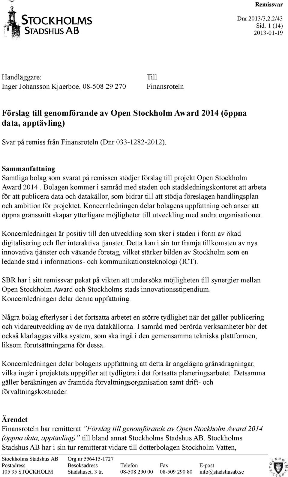 Finansroteln (Dnr 033-1282-2012). Sammanfattning Samtliga bolag som svarat på remissen stödjer förslag till projekt Open Stockholm Award 2014.