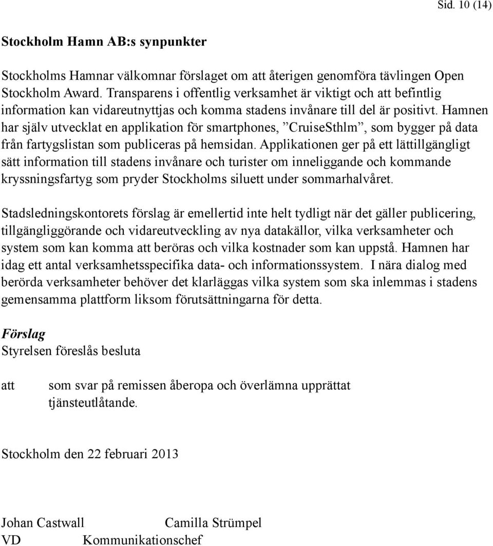 Hamnen har själv utvecklat en applikation för smartphones, CruiseSthlm, som bygger på data från fartygslistan som publiceras på hemsidan.