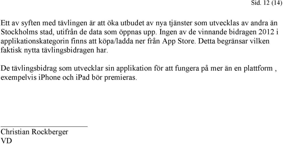 Ingen av de vinnande bidragen 2012 i applikationskategorin finns att köpa/ladda ner från App Store.