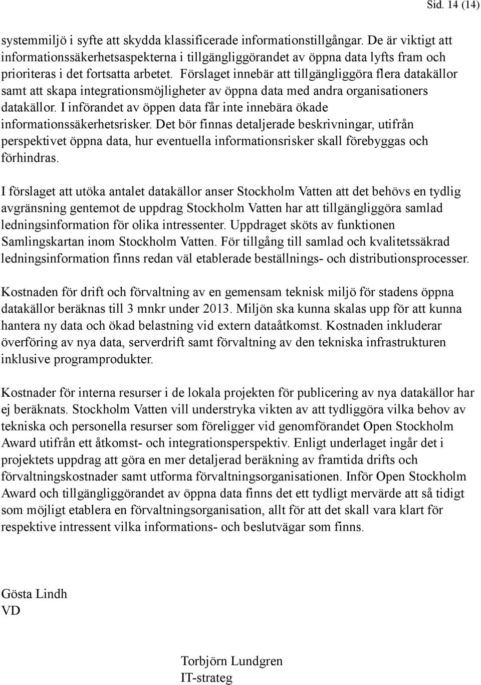 Förslaget innebär att tillgängliggöra flera datakällor samt att skapa integrationsmöjligheter av öppna data med andra organisationers datakällor.