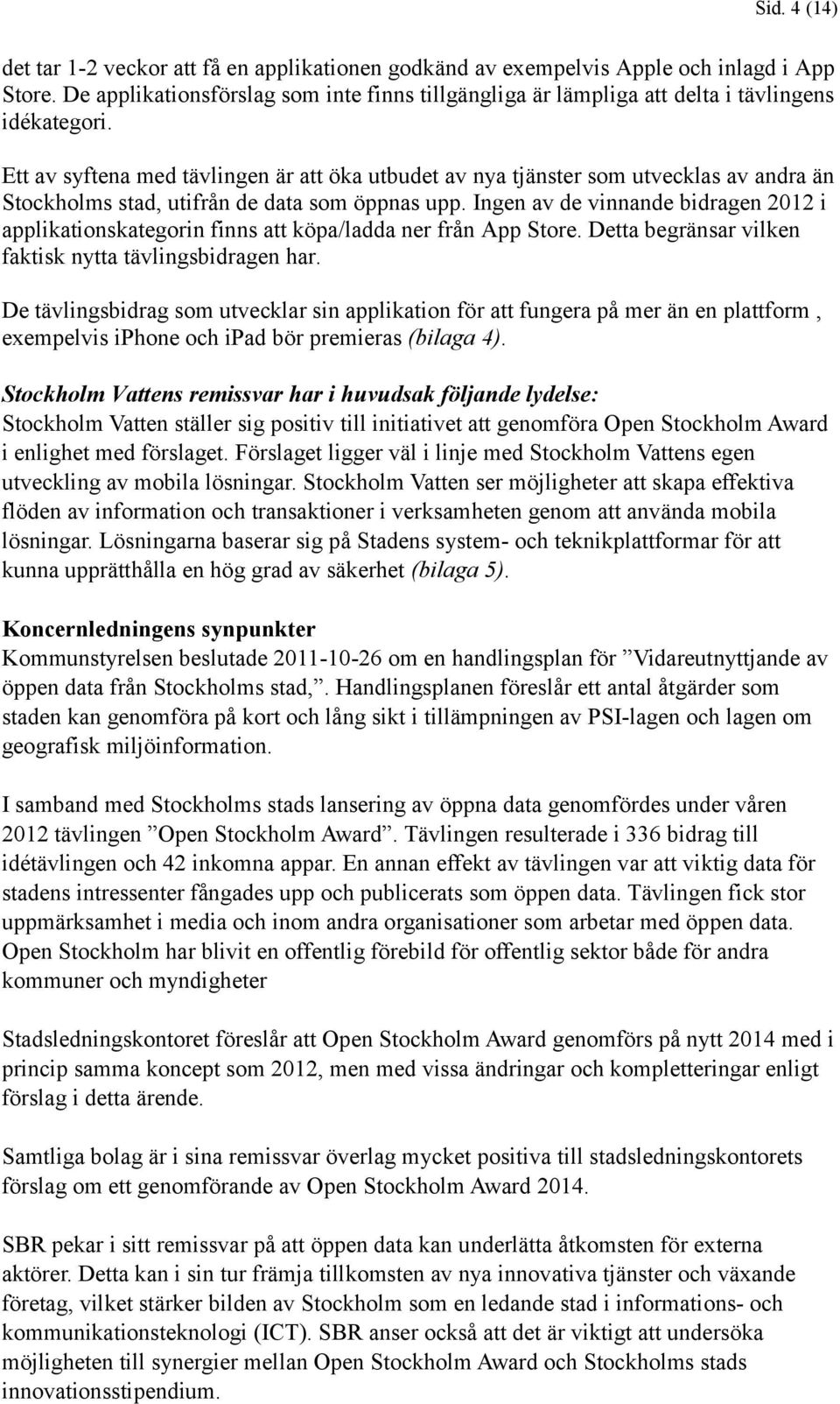 Ett av syftena med tävlingen är att öka utbudet av nya tjänster som utvecklas av andra än Stockholms stad, utifrån de data som öppnas upp.